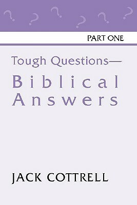 Tough Questions - Biblical Answers Part I by Jack Cottrell