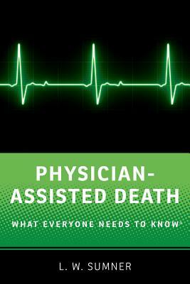 Physician-Assisted Death: What Everyone Needs to Know(r) by Sumner