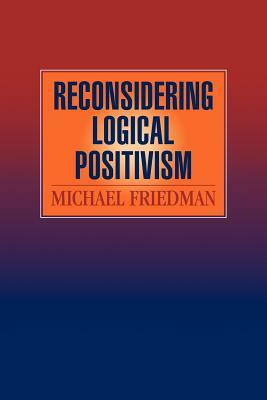 Reconsidering Logical Positivism by Michael Friedman