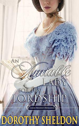 An Amiable Lady for His Lordship by Dorothy Sheldon