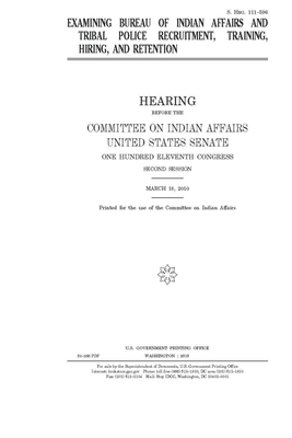 Examining Bureau of Indian Affairs and tribal police recruitment, training, hiring, and retention by United States Congress, United States Senate, Committee On Indian Affairs (senate)