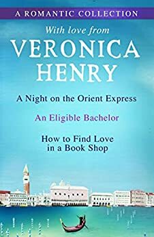 A Romantic Collection: A Night on the Orient Express, An Eligible Bachelor and How to Find Love in a Book Shop by Veronica Henry