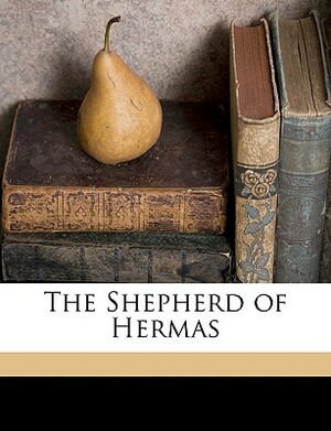 The Shepherd of Hermas by Hermas, Charles Holland Hermas, Charles Holland Hoole