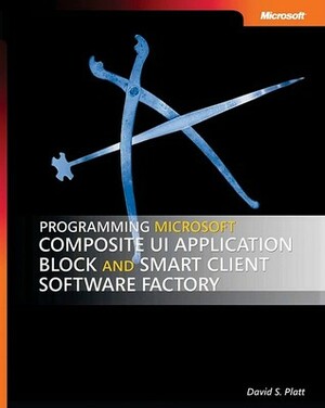 Programming Microsoft® Composite UI Application Block and Smart Client Software Factory by David S. Platt