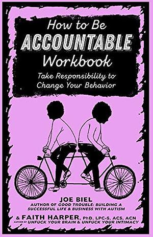 How to Be Accountable Workbook: Take Responsibility to Change Your Behavior by Joe Biel, Faith G. Harper