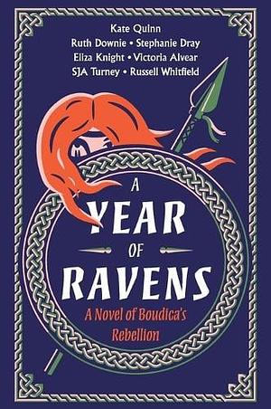 A Year of Ravens: A Novel of Boudica's Rebellion by S.J.A. Turney, Russell Whitfield, Kate Quinn