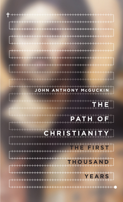 The Path of Christianity: The First Thousand Years by John Anthony McGuckin