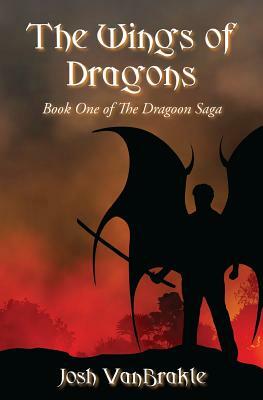 The Wings of Dragons: Book One of the Dragoon Saga by Josh Vanbrakle