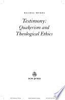 Testimony: Quakerism and Theological Ethics by Rachel Muers