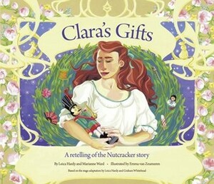 Clara's Gifts: A retelling of the Nutcracker story by Marianne Ward, Emma van Zeumeren, Leica Hardy