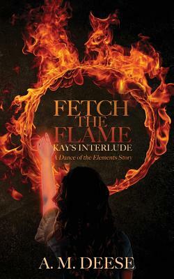 Fetch the Flame: Kay's Interlude by A.M. Deese