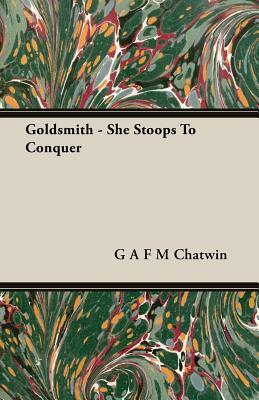 Goldsmith - She Stoops to Conquer by G. A. F. M. Chatwin