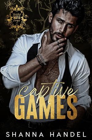 Captive Games: A Dark Mafia Enemies to Lovers Romance (Twisted Mafia Kings) by Shanna Handel