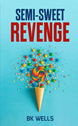 Semi-Sweet Revenge by B.K. Wells