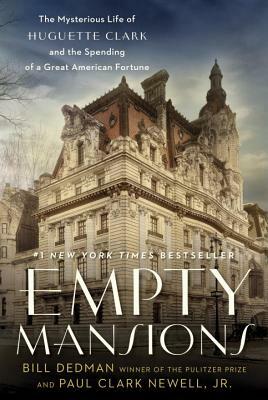 Empty Mansions: The Mysterious Life of Huguette Clark and the Spending of a Great American Fortune by Paul Clark Newell, Bill Dedman