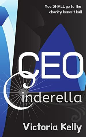 CEO Cinderella: A Modern, Humorous Retelling (Short Story) by Victoria Kelly