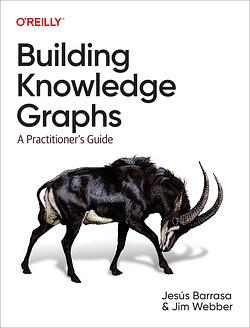 Building Knowledge Graphs: A Practitioner's Guide by Jim Webber, Jesus Barrasa