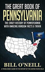 The Great Book of Pennsylvania: The Crazy History of Pennsylvania with Amazing Random Facts & Trivia by Bill O'Neill