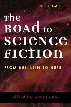 The Road to Science Fiction 3: From Heinlein to Here by James E. Gunn