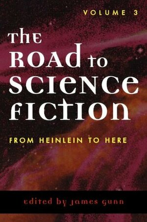 The Road to Science Fiction 3: From Heinlein to Here by James E. Gunn