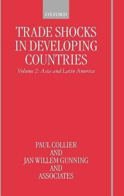 Trade Shocks in Developing Countries: Volume 2: Asia and Latin America by Paul Collier, Jan Willem Gunning