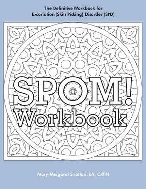 SPOM Workbook: Step-By-Step Action Plans based on the Revolutionary Stop Picking On Me Recovery System for Excoriation (Skin Picking) by Mary-Margaret (Anand Sahaja) Stratton