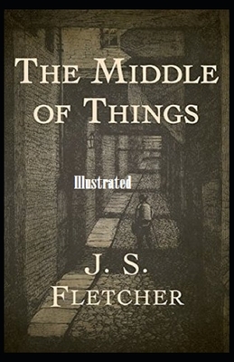 The Middle of Things Illustrated by J. S. Fletcher