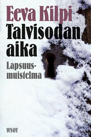 Talvisodan aika: lapsuusmuistelma by Eeva Kilpi