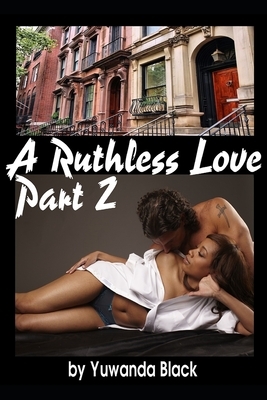 Ruthless Love, Part II: A Multiracial Romance by Yuwanda Black