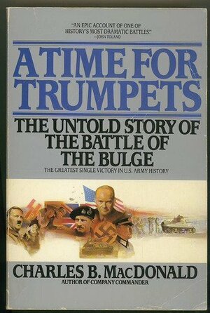 A Time for Trumpets: The Untold Story of the Battle of the Bulge by Charles B. MacDonald