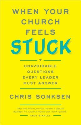 When Your Church Feels Stuck: 7 Unavoidable Questions Every Leader Must Answer by Chris Sonksen