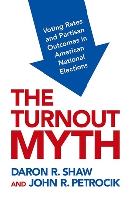 The Turnout Myth: Voting Rates and Partisan Outcomes in American National Elections by John Petrocik, Daron Shaw