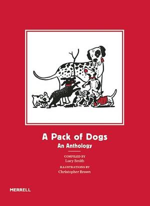 A Pack of Dogs: An Anthology by Lucy Smith, Christopher Brown
