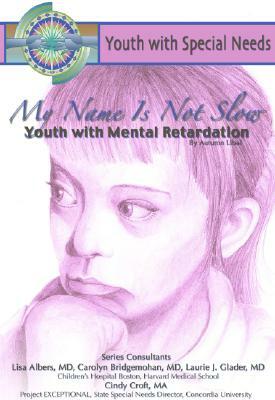 My Name Isn't Slow: Youth with Mental Retardation: Youth with Special Needs by Autumn Libal