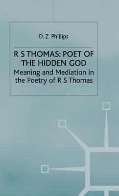 R. S. Thomas: Poet of the Hidden God: Meaning and Mediation in the Poetry of R. S. Thomas by D. Z. Phillips