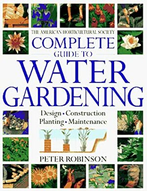 The American Horticultural Society Complete Guide To Water Gardening by Peter Robinson