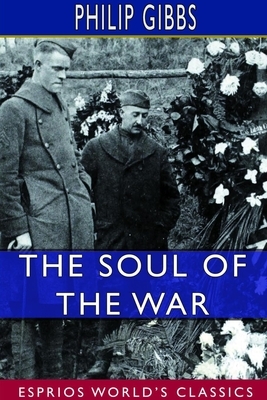 The Soul of the War (Esprios Classics) by Philip Gibbs