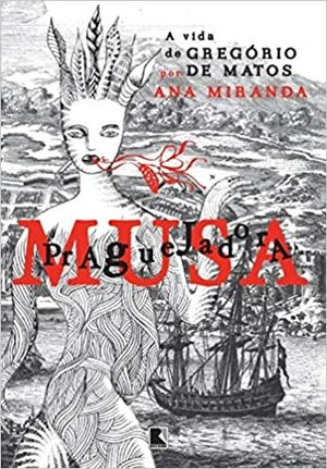 Musa Praguejadora: A Vida de Gregório de Matos by Ana Miranda