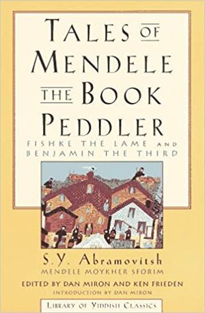 Tales of Mendele the Book Peddler: Fishke the Lame and Benjamin the Third (Yiddish Classics Series) by Mendele Moykher-Sforim, S.Y. Abramovitsh