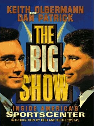 Big Show: Inside ESPN's Sportscenter by Dan Patrick, Keith Olbermann, Bob Costas