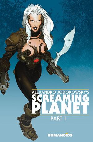 Alexandro Jodorowsky's Screaming Planet Vol. 1 by Alejandro Jodorowsky