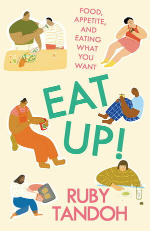 Eat Up: Food, Appetite, and Eating What You Want by Ruby Tandoh