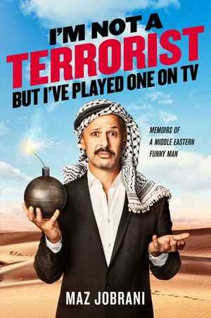 I'm Not a Terrorist, But I've Played One On TV: Memoirs of a Middle Eastern Funny Man by Maz Jobrani