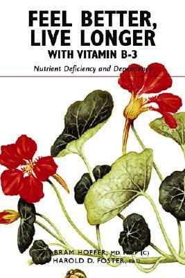 Feel Better, Live Longer with Vitamin B-3: Nutrient Deficiency and Dependency by Abram Hoffer