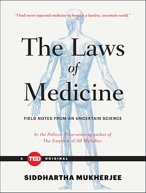 The Laws of Medicine: Field Notes from an Uncertain Science by Siddhartha Mukherjee