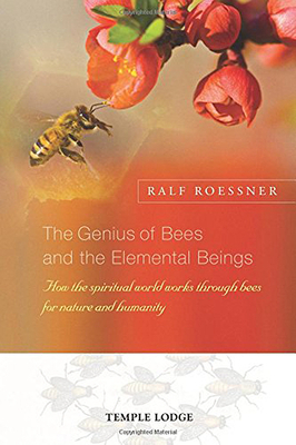 The Genius of Bees and the Elemental Beings: How the Spiritual World Works Through Bees for Nature and Humanity by Ralf Roessner