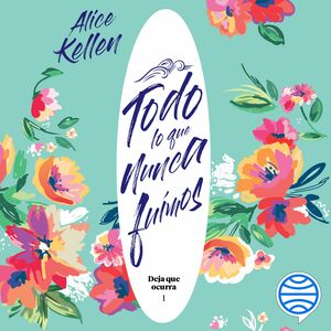 Todo lo que nunca fuimos by Alice Kellen