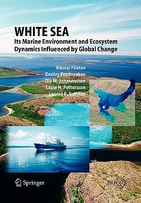 White Sea: Its Marine Environment and Ecosystem Dynamics Influenced by Global Change by Nikolai Filatov, Olaf M. Johannessen, Dmitry Pozdnyakov