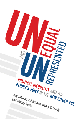 Unequal and Unrepresented: Political Inequality and the People's Voice in the New Gilded Age by Henry E. Brady, Sidney Verba, Kay Lehman Schlozman