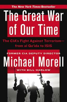 The Great War of Our Time: The CIA's Fight Against Terrorism--From al Qa'ida to ISIS by Michael Morell